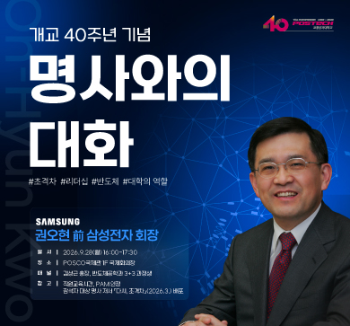 개교 40주년 기념 명사와의 대화 #초격차 #리더십 #반도체 #대학의 역할 삼성 권오현 전 삼성전자 회장 일시 2026.9.28 월, 16시부터 17시30분까지 장소 포스코 국제관 1층 국제회의장 패널 김성근 총장 및 반도체공학과 3+3 과정생 참고 직원교육시간 및 PAM시간 인정 참석자 대항 명사 저서 다시, 초격자 배포